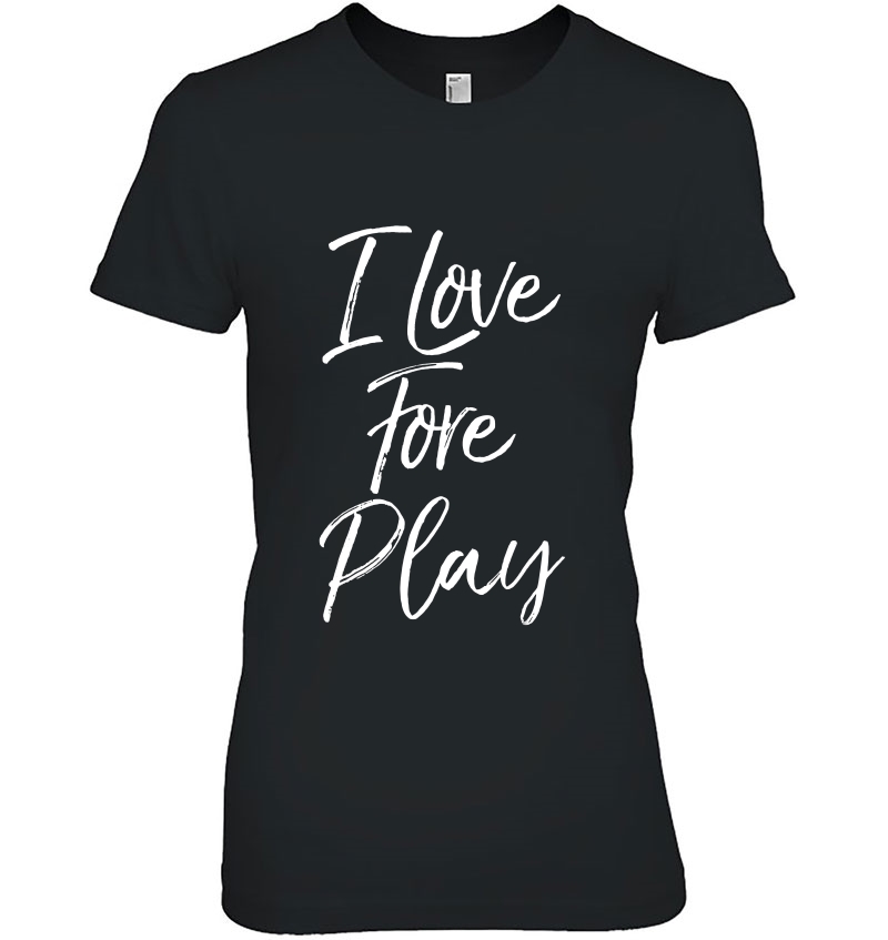 I Love Fore Play Shirt Funny Golf Pun Shirt Golfing Hoodie