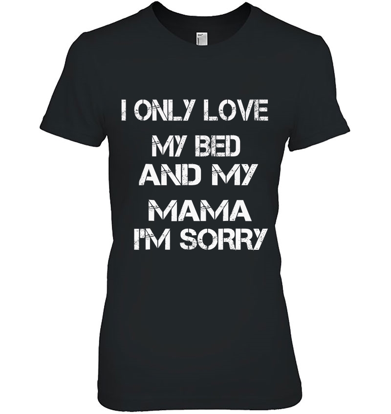 I Only Love My Bed And My Mama I'm Sorry Hoodie