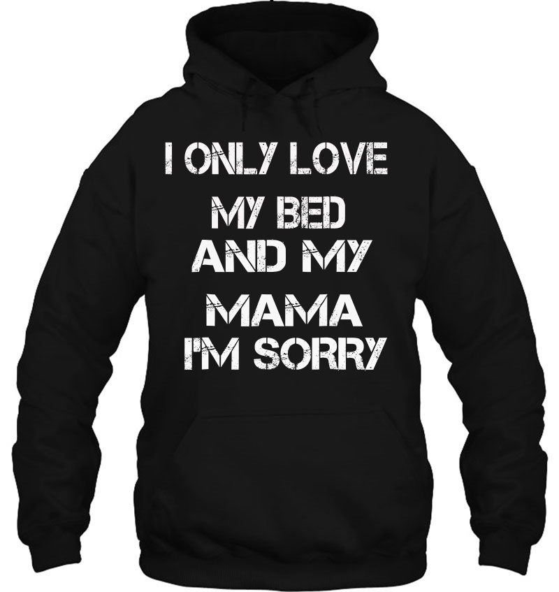 I Only Love My Bed And My Mama I'm Sorry Mugs