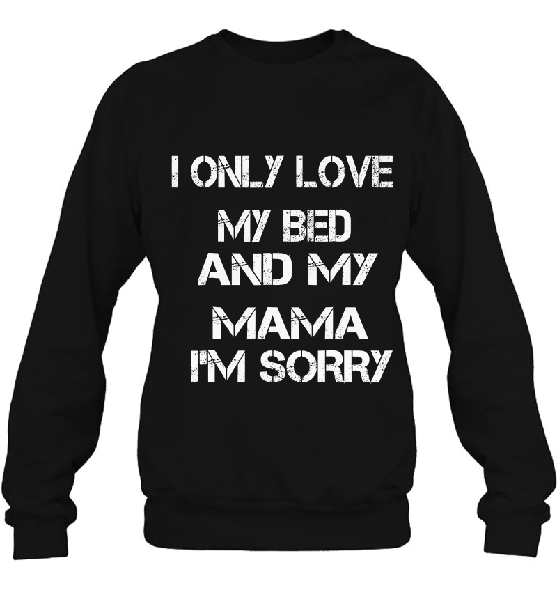 I Only Love My Bed And My Mama I'm Sorry Mugs