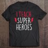 I Teach Super Heroes Shirt Cute Teacher Tee