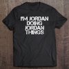 I'm Jordan Doing Jordan Things Shirt Funny Gift Idea Tee