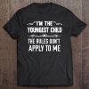 I'm The Youngest Child Rules Don't Apply To Me Tee