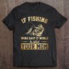 If Fishing Were Easy It Would Be Called Your Mom Tee