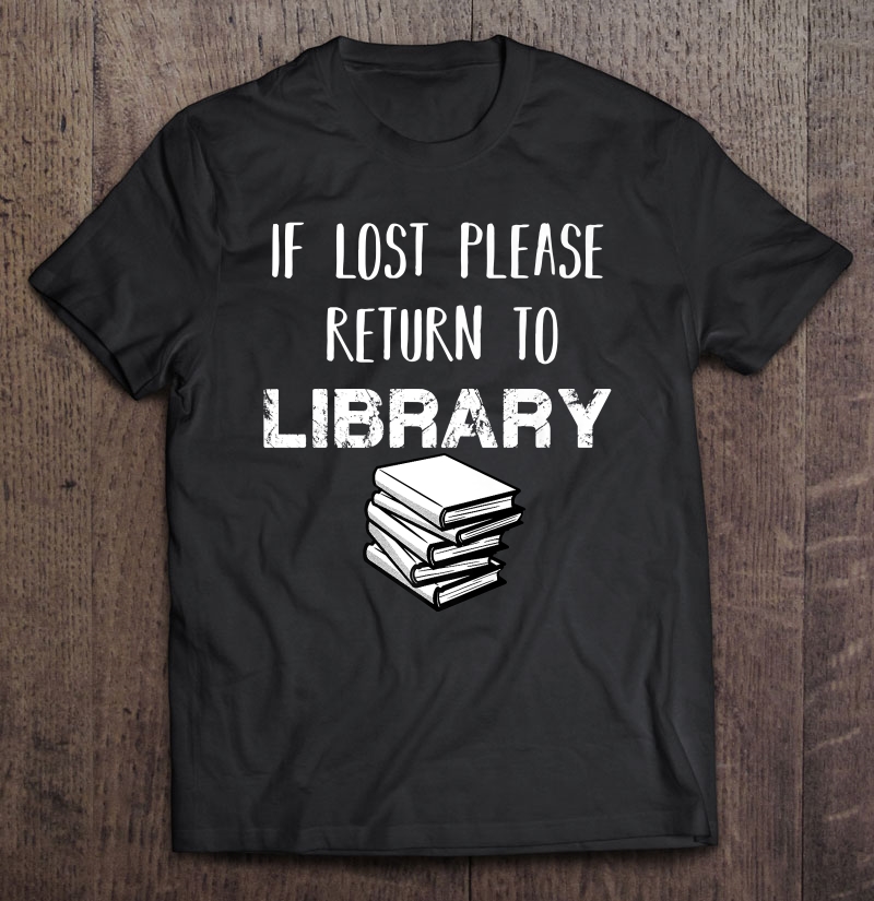 If Lost Please Return To Library - Funny Book Lover Shirt