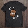 Its A Tea Shirt Tea Drinker Tea Bag Funny Tea Lover Tee