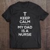 Keep Calm My Dad Is A Nurse For Women Men Nurses Tee