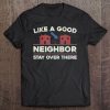 Like A Good Neighbor Stay Over There Funny Meme Tee