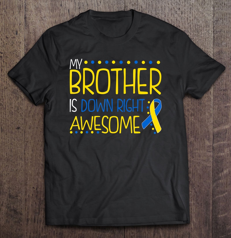 My Brother Is Down Right Awesome Down Syndrome Awareness Shirt