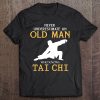 Never Underestimate An Old Man Who Knows Tai Chi S Tee