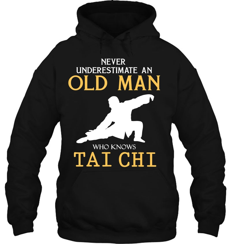 Never Underestimate An Old Man Who Knows Tai Chi S Hoodie