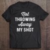 Not Throwing My Shot Away Historic Hamilton Quote Tee