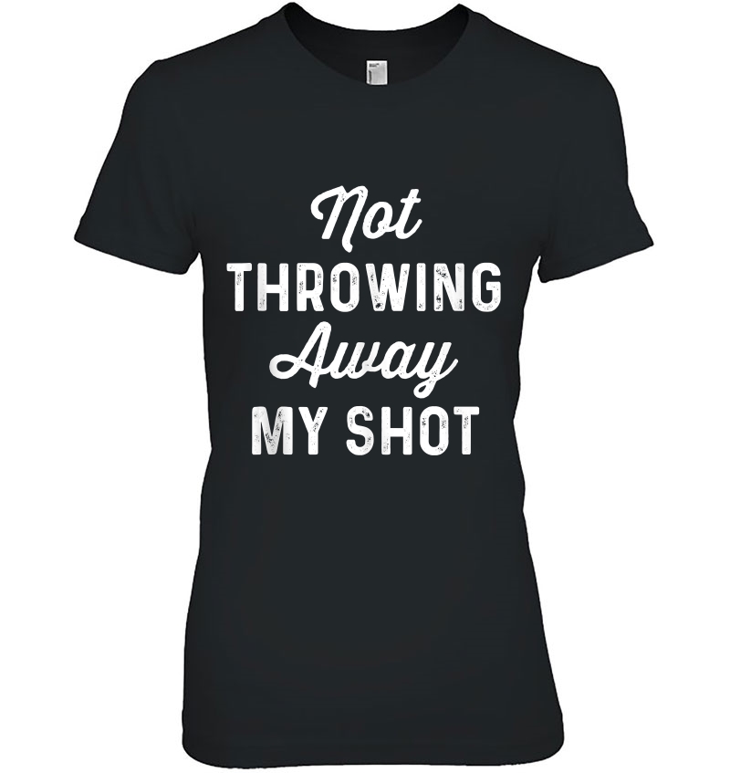 Not Throwing My Shot Away Historic Hamilton Quote Ladies Tee