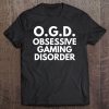 Ogd Obsessive Gaming Disorder Funny Tee