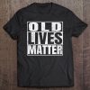 Old Lives Matter Birthday Gift For Men & Women Tee