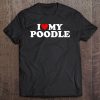Poodle I Love My Poodle Gift Tshirt With Heart Tee