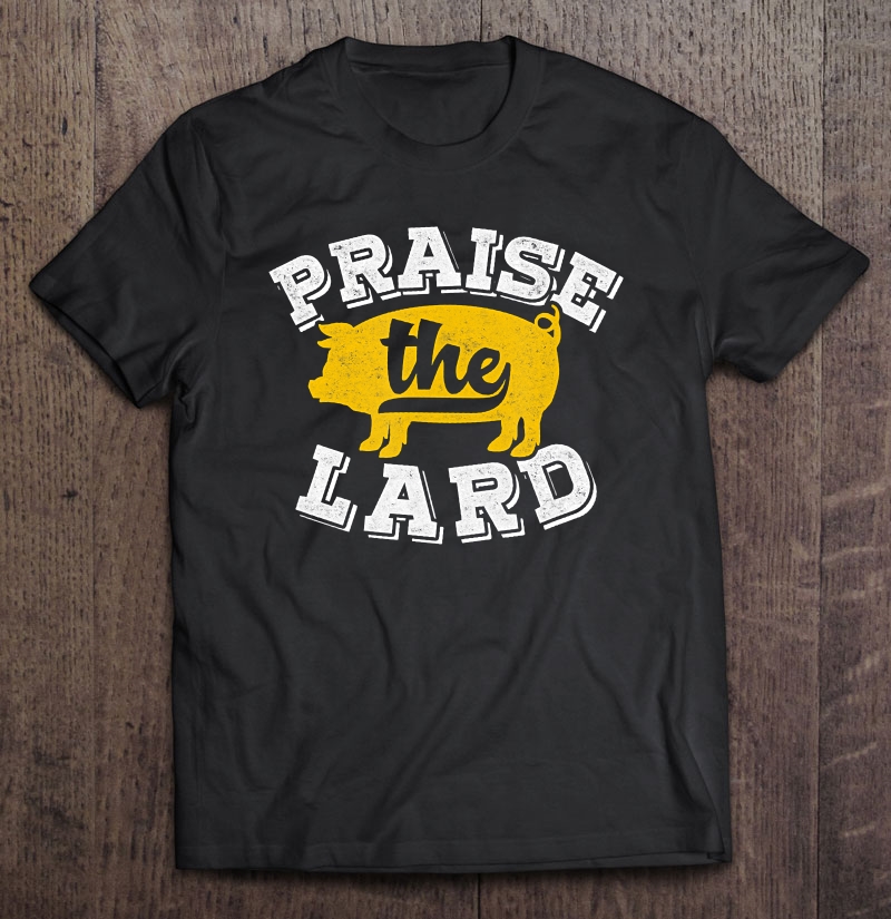 Praise The Lard Funny Barbecue Fathers Day Gift Shirt