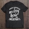 Proud Supporter Of Messy Hair & Sweatpants Humor Tee