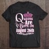 Queens Are Born On August 26Th Funny Birthday Tee