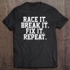 Race It Break It Fix It Repeat Rc Car Truck Racing Mechanic Tee