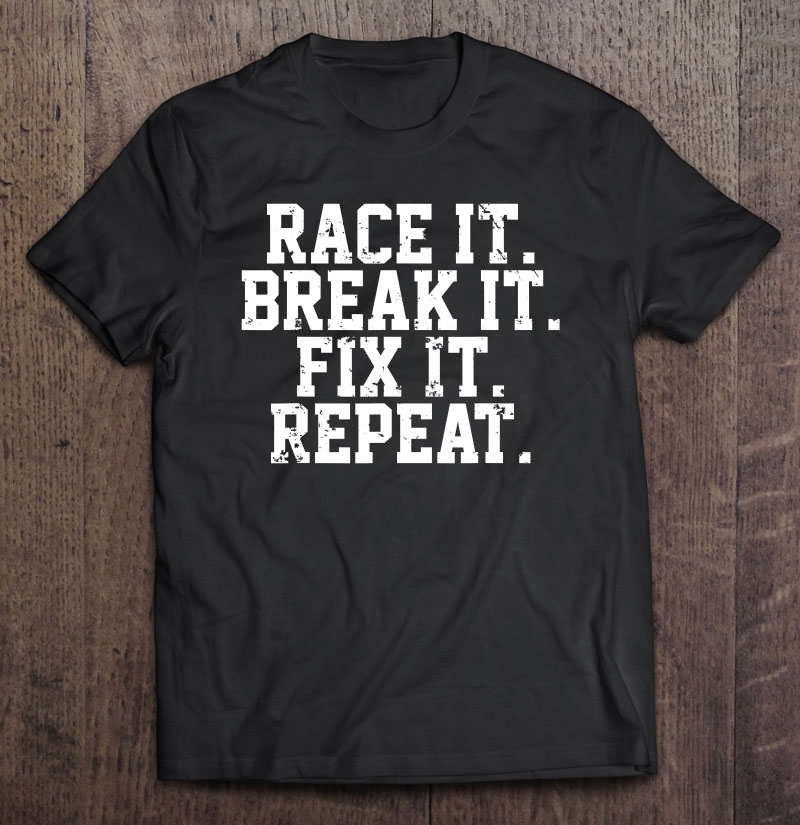 Race It Break It Fix It Repeat Rc Car Truck Racing Mechanic Shirt