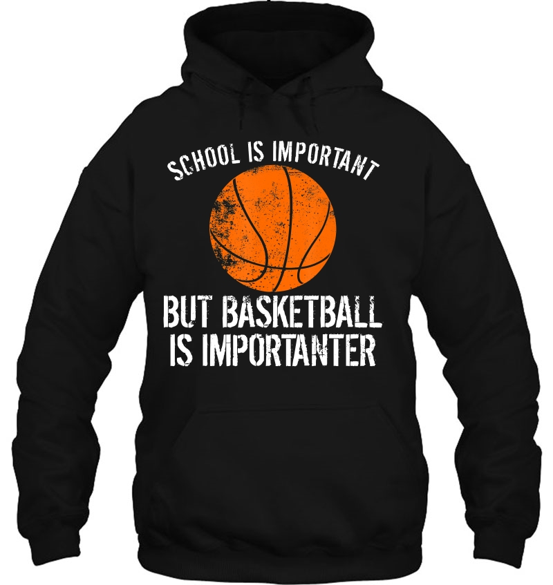 School Is Important But Basketball Is Importanter Shirt Hoodie