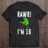 Sixteen Year Old Dinosaur 16Th Birthday Rawr I'm 16 Shirt Tee