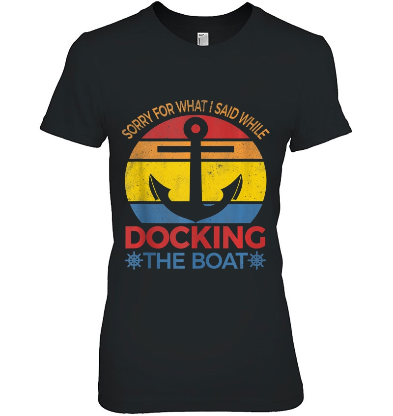 Sorry For What I Said While Docking The Boat Ladies Tee