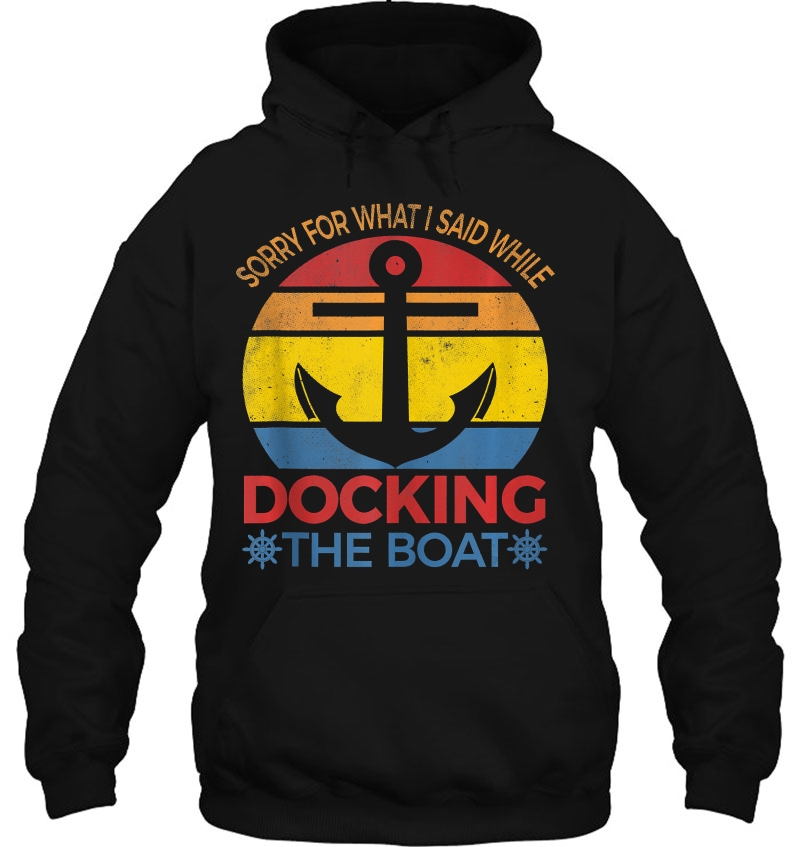 Sorry For What I Said While Docking The Boat Hoodie