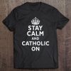 Stay Calm And Catholic On Funny Tee