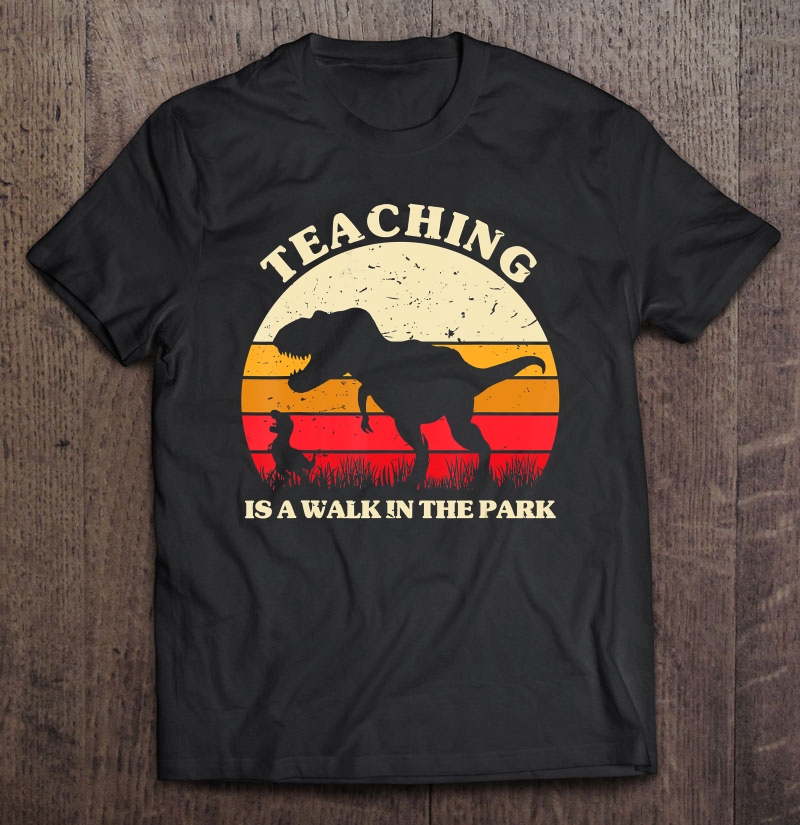 Teaching Is A Walk In Park - Dinosaur Teacher Gifts Shirt