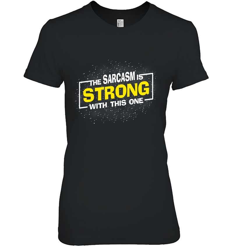 The Sarcasm Is Strong With This One, Sarcastic Sayings Gift Ladies Tee