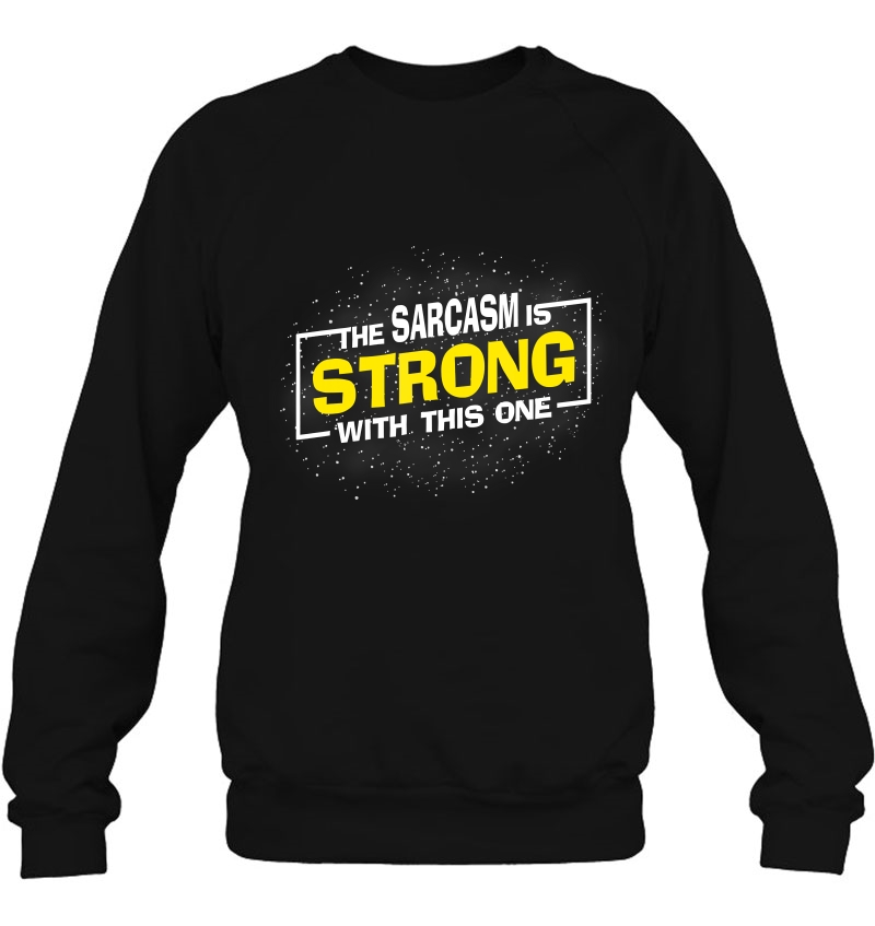 The Sarcasm Is Strong With This One, Sarcastic Sayings Gift Sweatshirt
