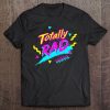 Totally Rad Back To The 80S Throwback Classic Retro Tee