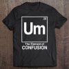 Um The Element Of Confusion Graphic Tee