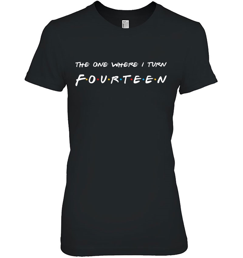 14Th Birthday The One Where I Turn To Fourteen Ladies Tee