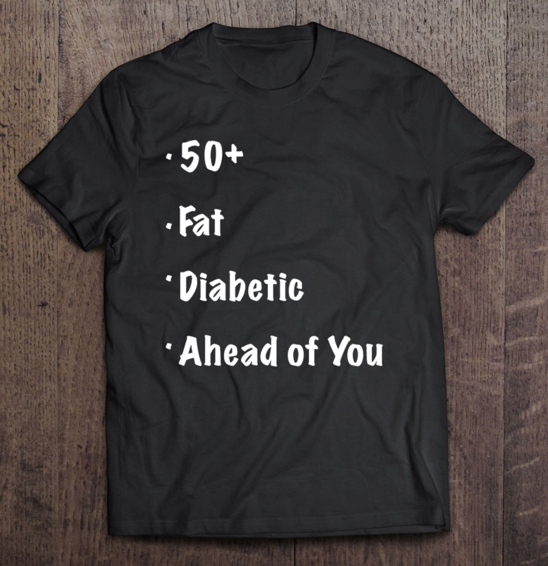 50, Fat, Diabetic, Ahead Of You - Funny Runners S Shirt