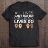 All Lives Can't Matter Until Black Lives Do Racial Justice Tee