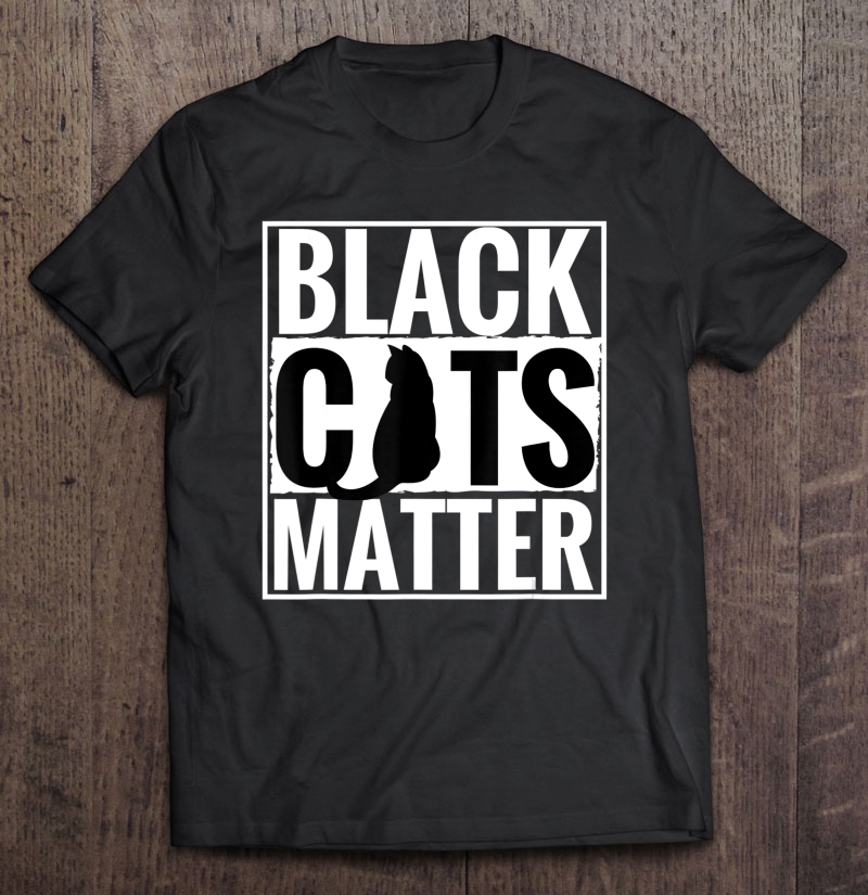 Black Cats Matter Funny Parody Black Lives Matter Tee Shirt Shirt