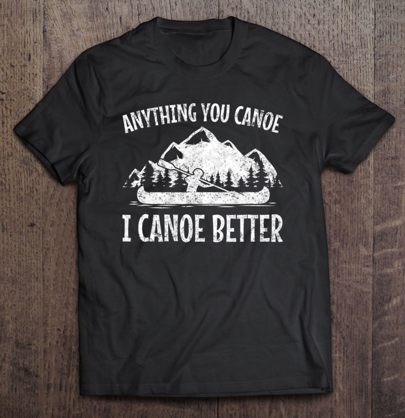 Canoe Canoeing Tshirt Funny Gift Men Women Kids Shirt