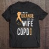 Copd Awareness Shirt I Wear Orange For My Wife Tee Tee