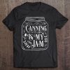 Cute Canning Shirt - Canning Is My Jam Tee