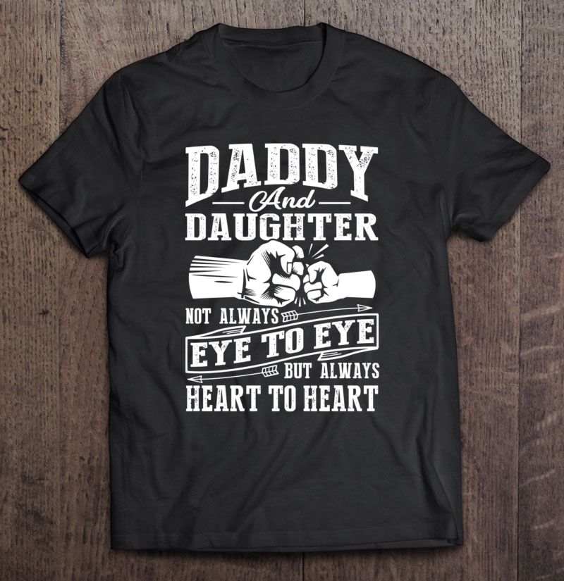 Daddy And Daughter Not Always Eye To Eye But Heart Shirt