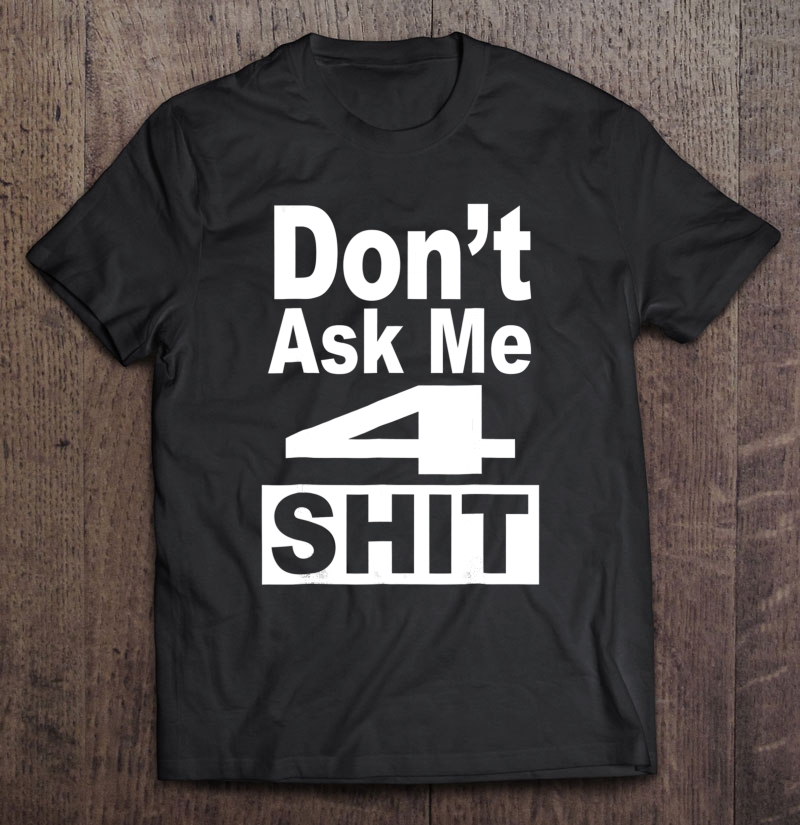 Don't Ask Me 4 Shit Funny 80'S 90'S Retro Shirt