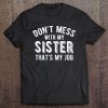 Don't Mess With Sister That's My Job Funny Sibling Tee