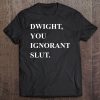 Dwight You Ignorant Slut Tee