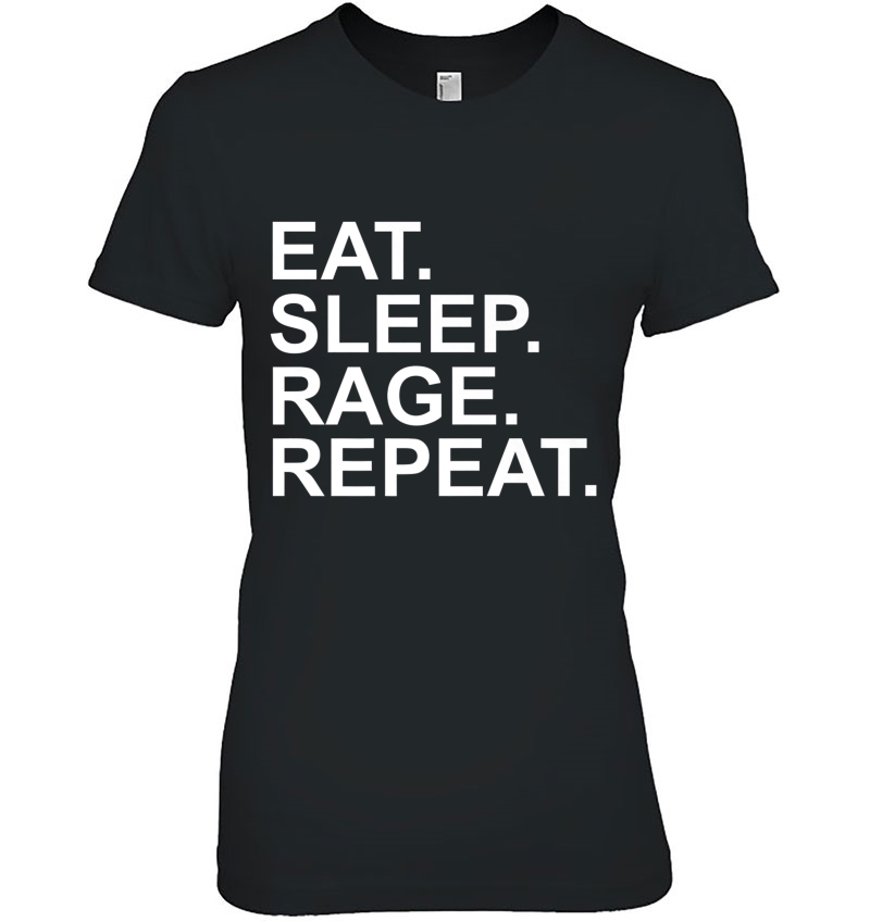 Eat, Sleep, Rage, & Repeat For Men & Women Ladies Tee