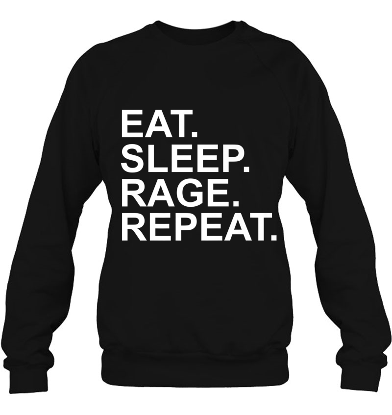 Eat, Sleep, Rage, & Repeat For Men & Women Sweatshirt