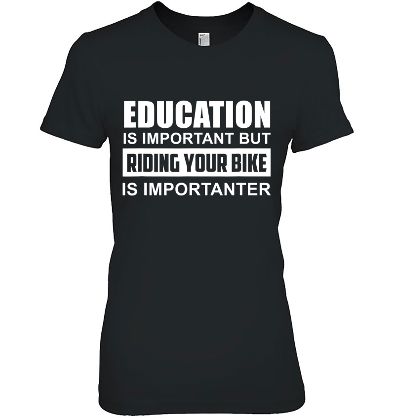 Education Is Important But Riding Your Bike Is Importanter Ladies Tee