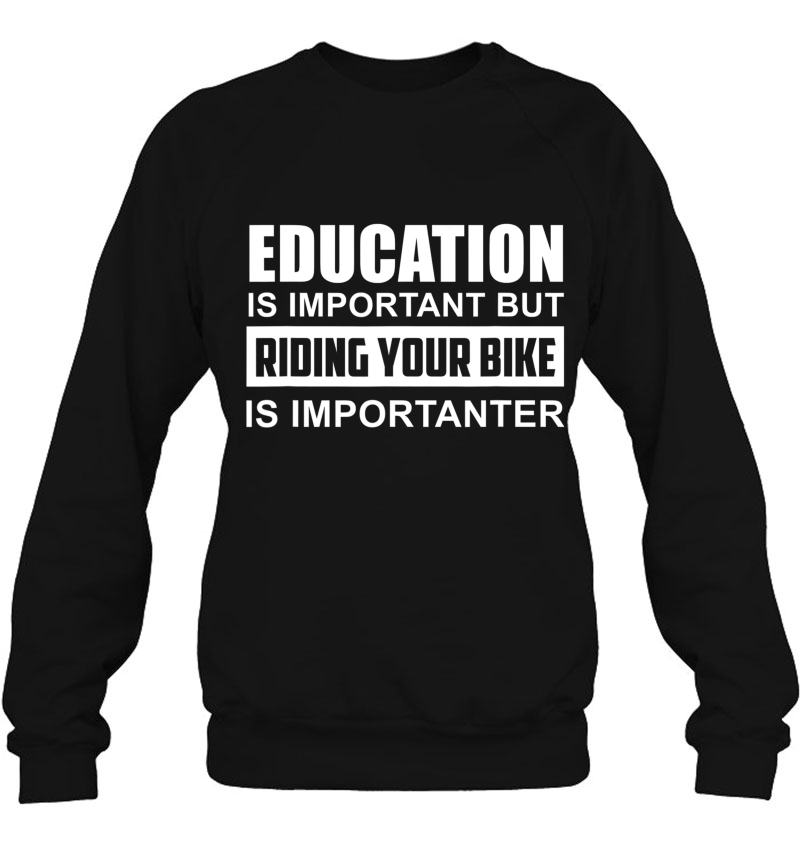Education Is Important But Riding Your Bike Is Importanter Sweatshirt